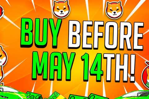 SHIBA INU BUY BEFORE MAY 14TH!!!! - Shiba Inu Market News