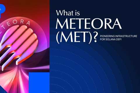 What is Meteora (MET)? Pioneering Infrastructure for Solana DeFi