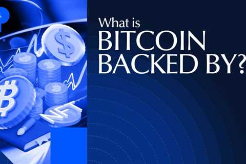 What Is Bitcoin Backed By? The Truth About BTC’s Value